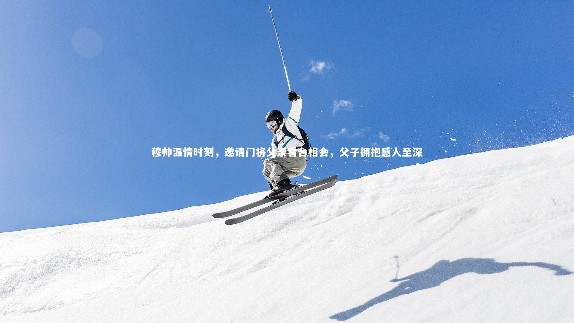 球速体育|穆帅温情时刻，邀请门将父亲看台相会，父子拥抱感人至深