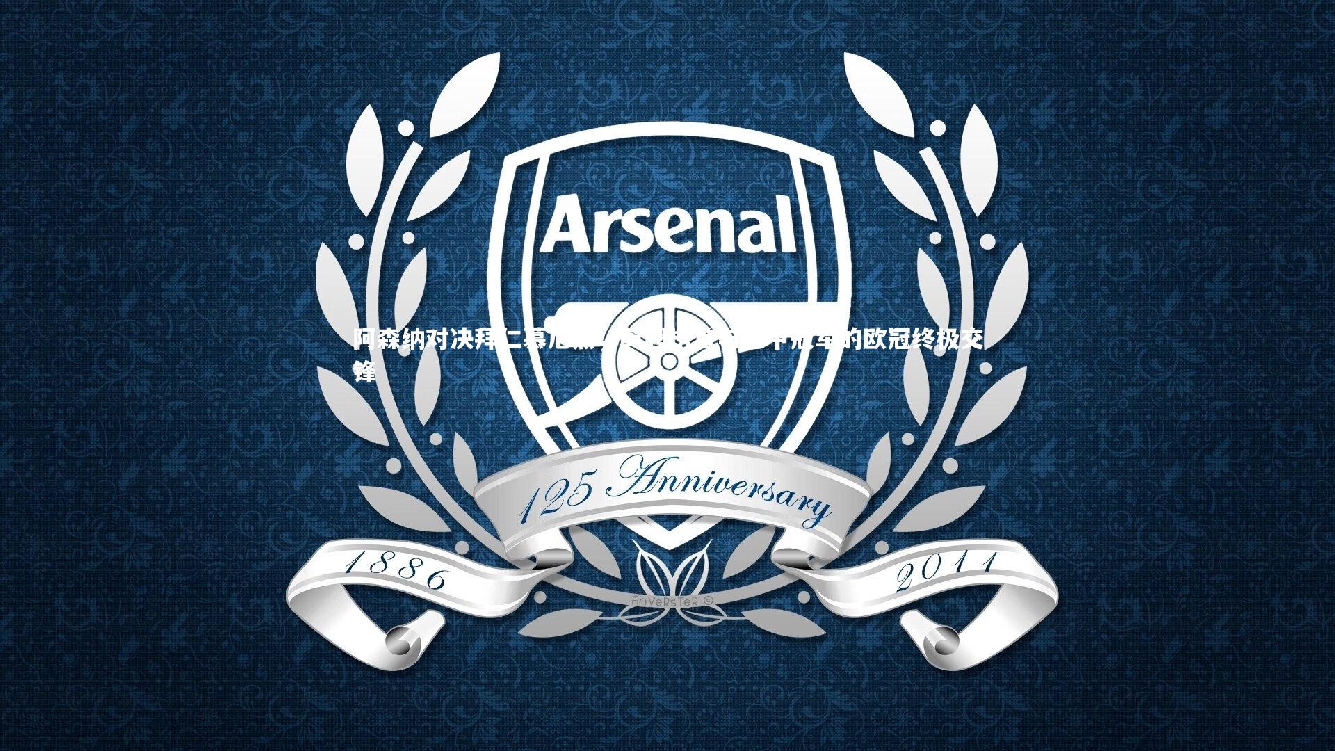 阿森纳对决拜仁慕尼黑，英超榜首与德甲冠军的欧冠终极交锋