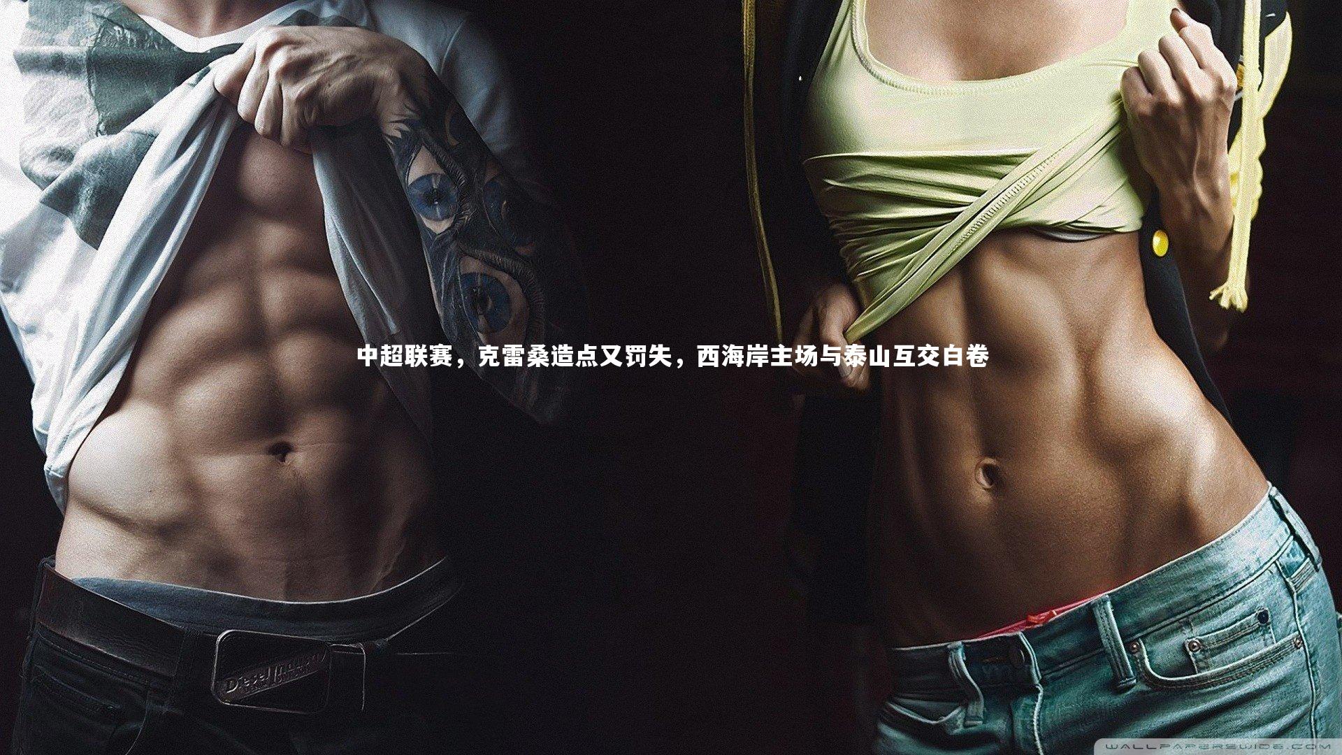 球速体育平台：中超联赛，克雷桑造点又罚失，西海岸主场与泰山互交白卷